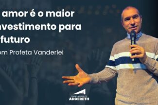 Thumbnail for the post titled: O AMOR É O MAIOR INVESTIMENTO PARA O FUTURO – Profeta Vanderlei